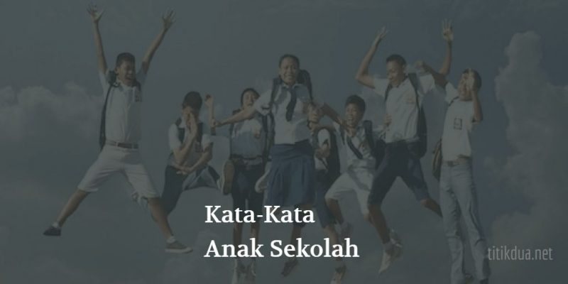 92 Kata Kata Anak Sekolah Lucu Keren Dan Gaul