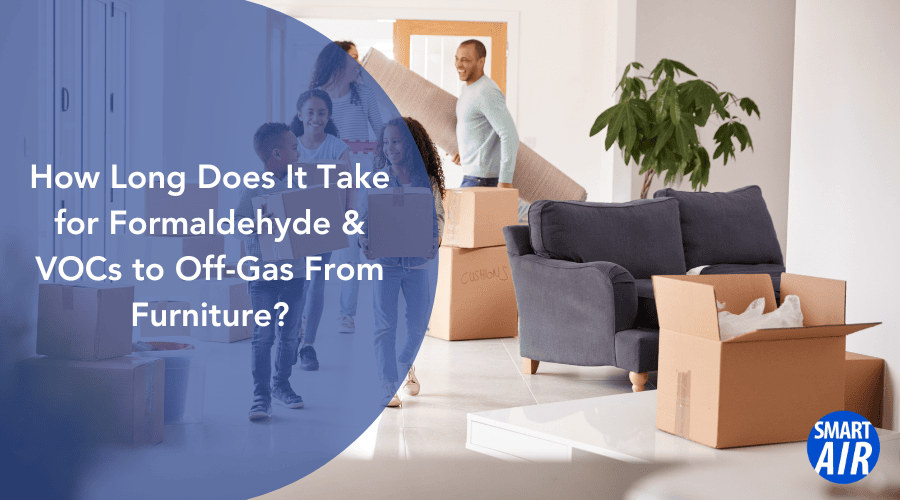 How Long Does It Take for Formaldehyde & VOCs to OffGas From Furniture and Your Home? Smart Air