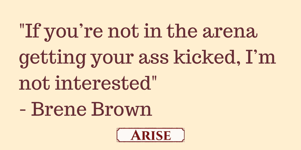 brene Brown quote on vulnerability for Roadblocks to Recovery Brene Brown quote on vulnerability -" If you are not in the arena getting your ass kicked then I am not interested in your feedback" for the blog post Roadblocks to recovery