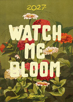 Watch Me Bloom Kalender 2027 von Jonas Loose mit Renaissance-Blumen, bunter Punk-Pop-Typografie und inspirierenden Empowerment-Sprüchen.