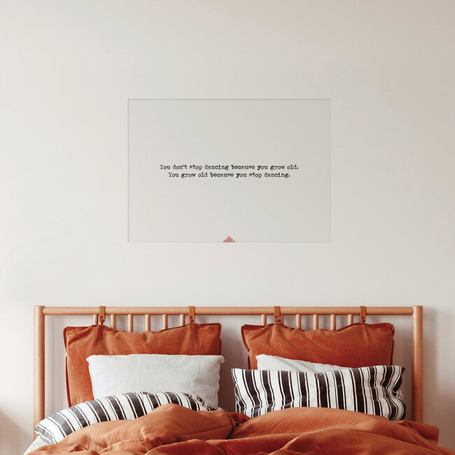 'Your don`t stop dancing because you grow old. Your grow old because you stop dancing.' – Wall Art by The Quote as Poster or Acrylic Glass Print