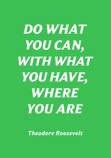 Theodore Roosevelt- Do what you can, with what you have, where you are - fotokunst von Typo Art