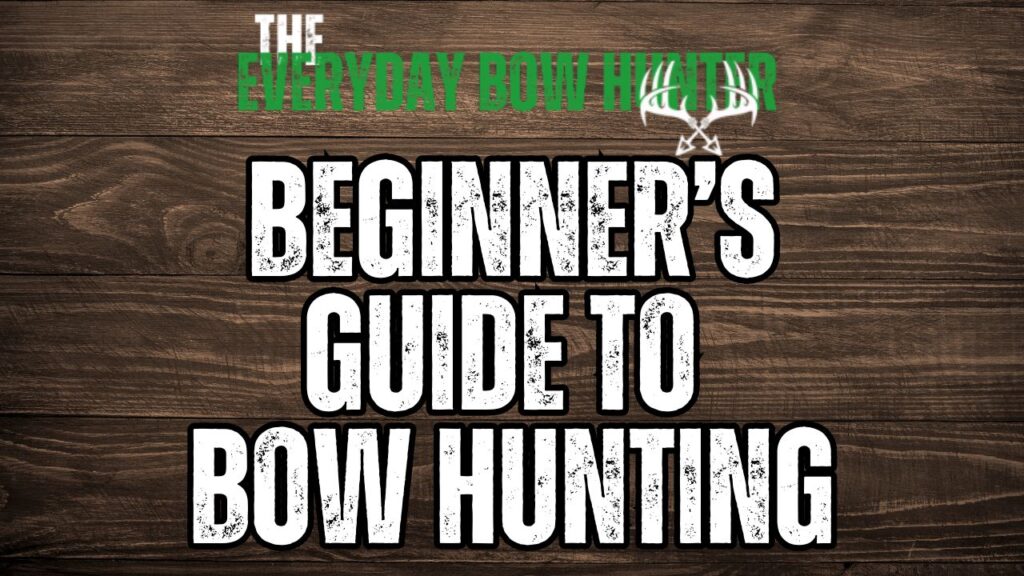 The Everyday Bow Hunter Beginner's Guide to Bow Hunting
