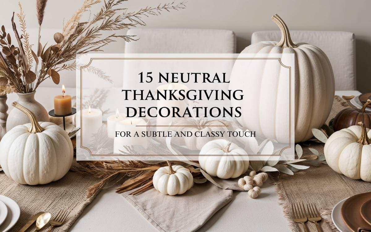 15 Neutral Thanksgiving Decorations for a Subtle and Classy Touch