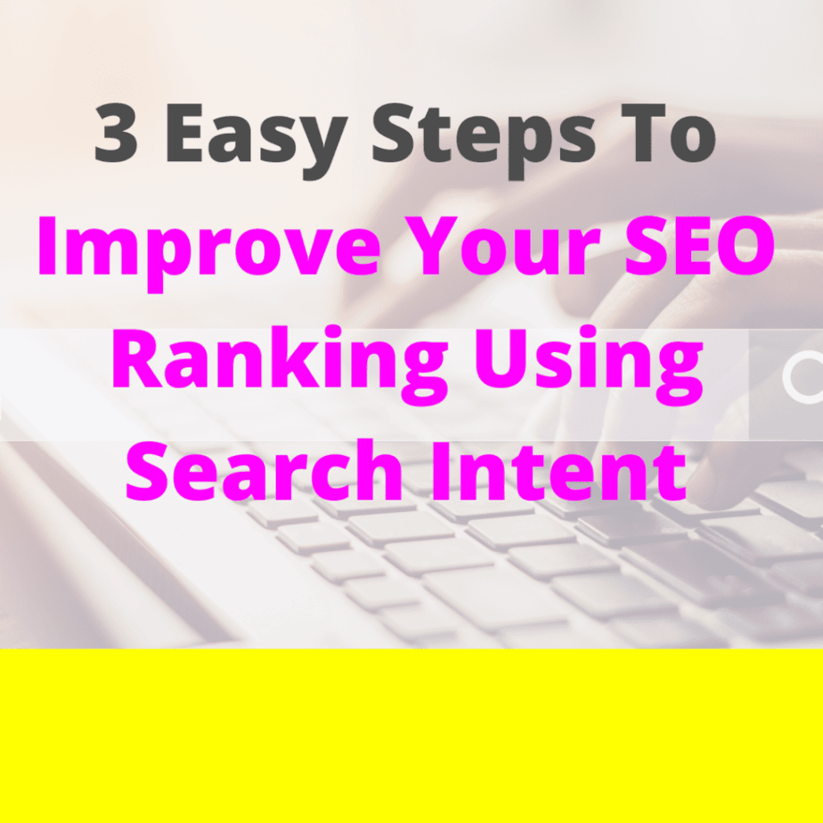 3 Easy Steps To Improve Your SEO Ranking Using Search Intent