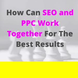 How Can SEO and PPC Work Together For The Best Results