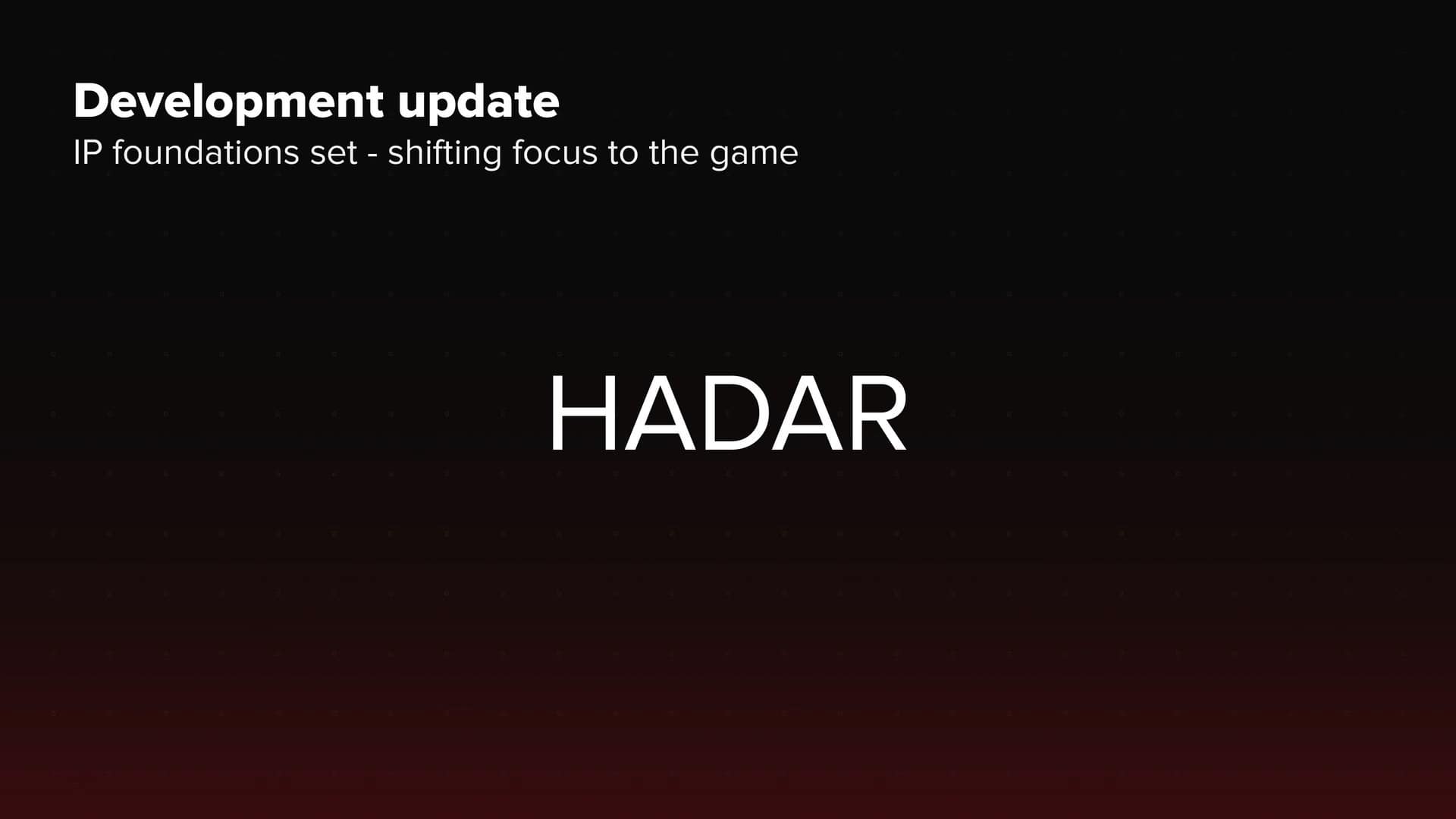 Text on a black and brown background that reads: Development update IP Foundations set - shifting focus to the game. HADAR.