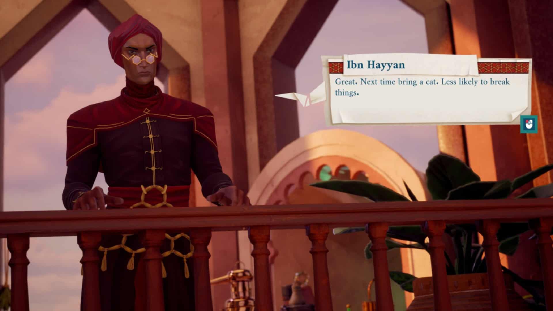 The character Ibn Hayyan saying "Great. Next Time bring a cat. Less likely to break things."