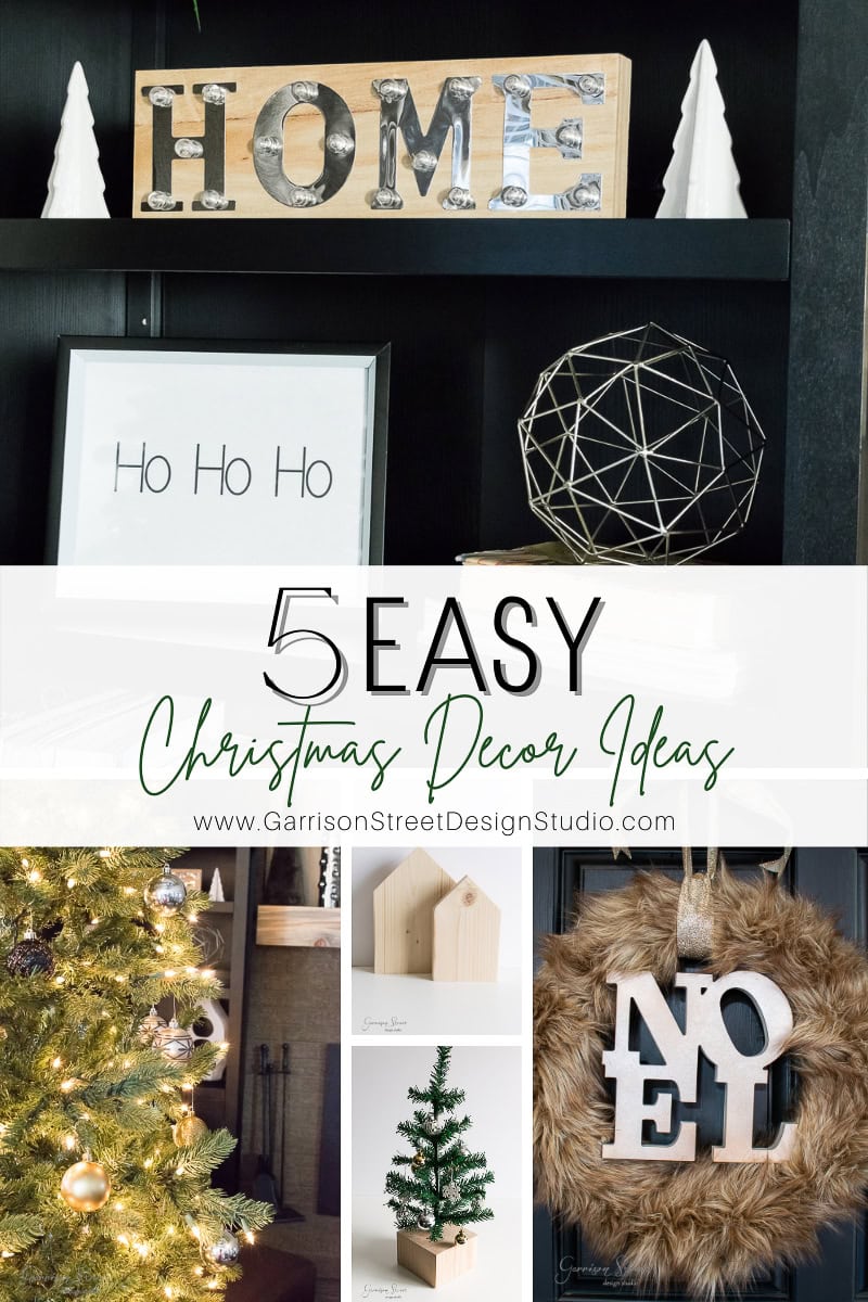 A collage showing easy Christmas decor ideas, featuring a "HOME" sign, geometric ornaments, framed "Ho Ho Ho" print, small tree, lit tree, and a fur-trimmed "NOEL" wreath. Text reads "5 Easy Christmas Decor Ideas" from GarrisonStreetDesignStudio.com.