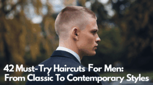 42 Must Try Haircuts For Men From Classic To Contemporary Styles1