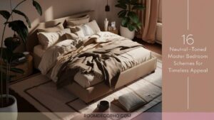 16 Neutral Toned Master Bedroom Schemes For Timeless Appeal