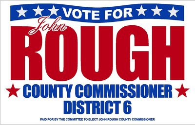 Political campaign sign for John Rough, County Commissioner District 6.