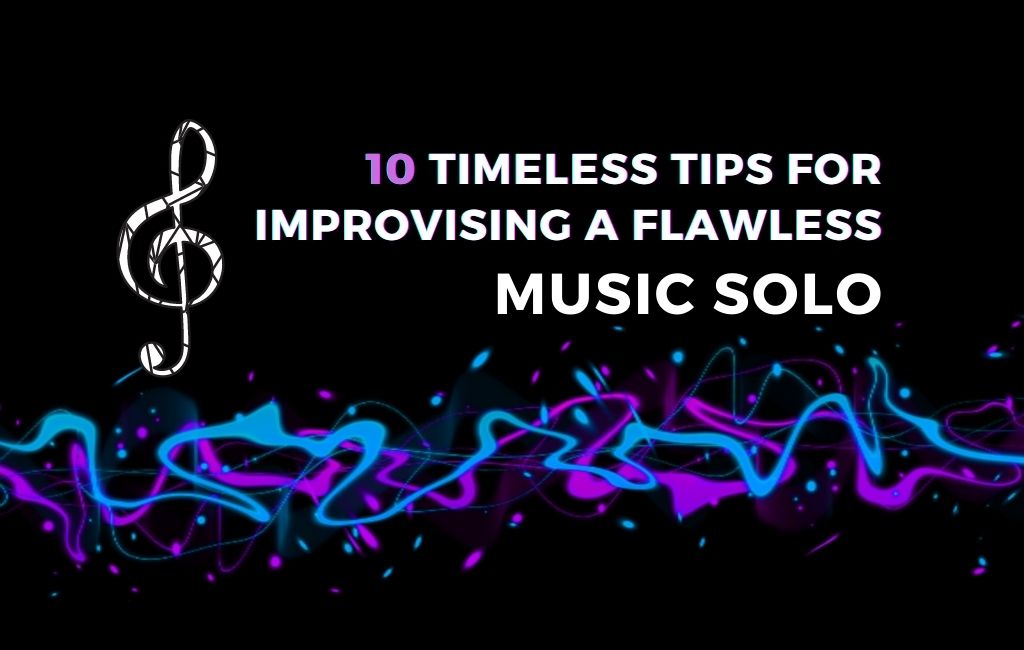 10 TIPS FOR IMPROVISING FLAWLESS MUSIC SOLOS