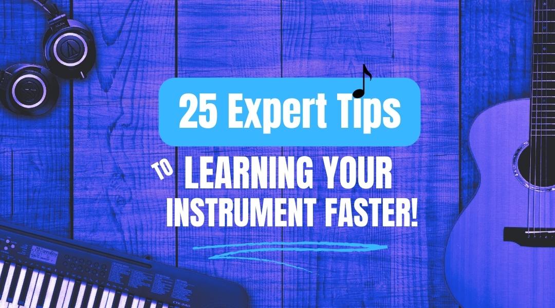 25 Expert Tips to Learn Your Instrument Faster