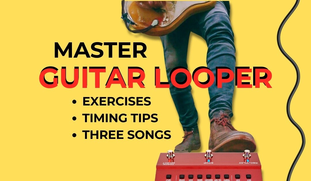 Master the Guitar Looper Pedal: Timing Tips, Exercises & Three Classic Songs to Learn