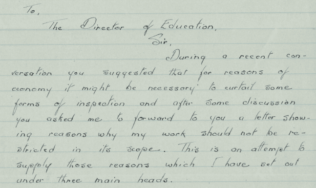 Part of a handwritten letter. Text reads: "To, the director of education, sire, during a recent conversation you suggested that for reasons of economy it might be necessary to curtail some forms of inspection and after some discussion you asked me to forward to you a letter showing reasons why my work should not be restricted in its scope. This is an attempt to supply those reasons which I have set out under the main heads”