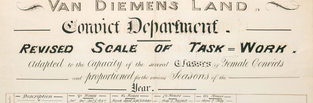 Piece of paper that detailing the work capacity of different classes of female convicts. Text reads: "Van Diemen's land. Convict department. Revised scale of task = Work. adapted to the capacity of the several classes of female convicts proportioned for the various seasons of the year"