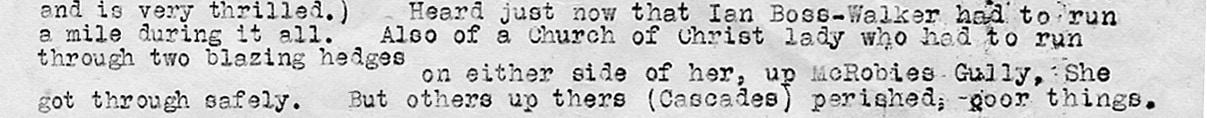 Part of a police report. Text reads: “Heard just now that Ban Boss-Walker had to run a mile during it all. Also of a Church of Christ lady who had to run through two blazing hedges on either side of her, up McRobies Gully, she got through safely. But others up there (Cascades) Perished, Poor things.”