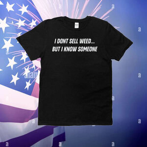 I Don't Sell Weed But I Know Someone T-Shirt