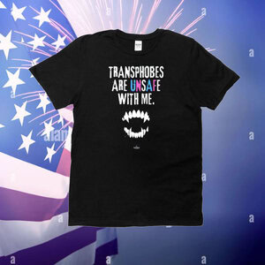 Transphobes Are Unsafe With Me T-Shirt
