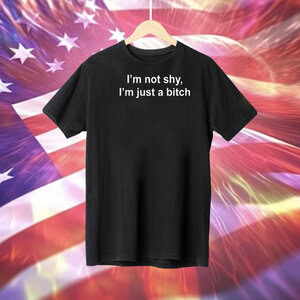 I'm Not Shy I'm Just A Bitch Hoodie TShirts
