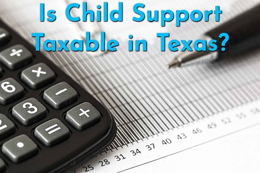Is Child Support Taxable in Texas? | Learn the Ins and Outs of 