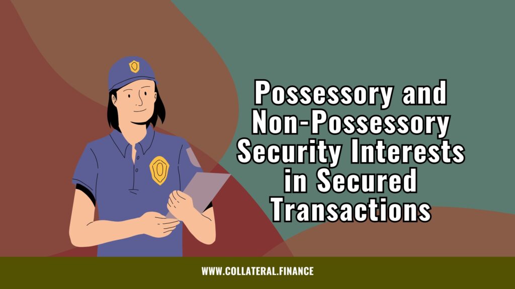 Possessory and Non-Possessory Security Interests in Secured Transactions - secured finance - secured lending - secured credit