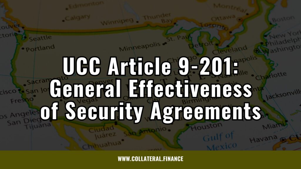 UCC Article 9-201: General Effectiveness of Security Agreements - Secured Transactions - secured finance - uniform commercial code
