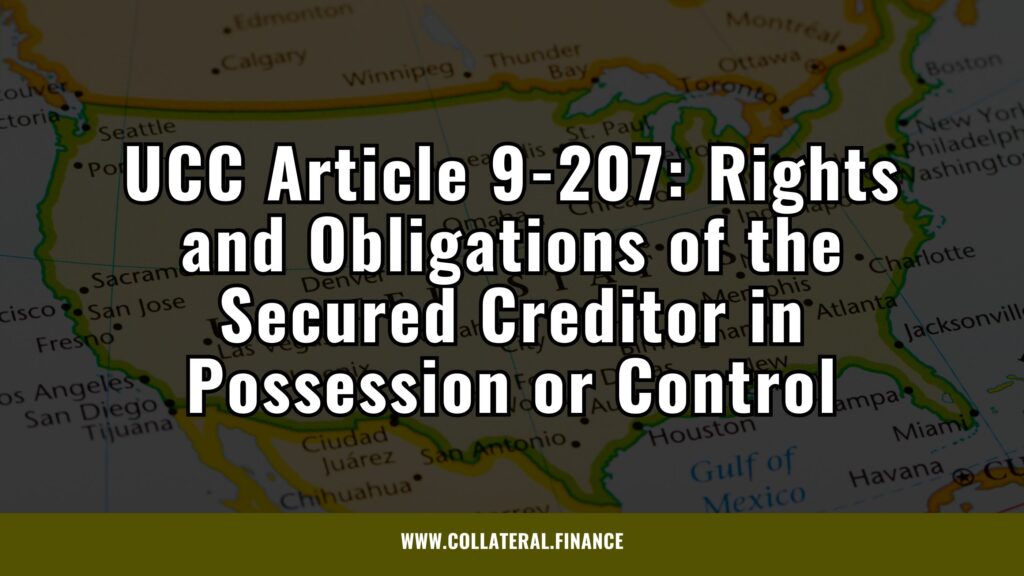 UCC Article 9-207: Rights and Obligations of the Secured Creditor in Possession or Control - secured finance - secured lending - secured credit - secured transactions