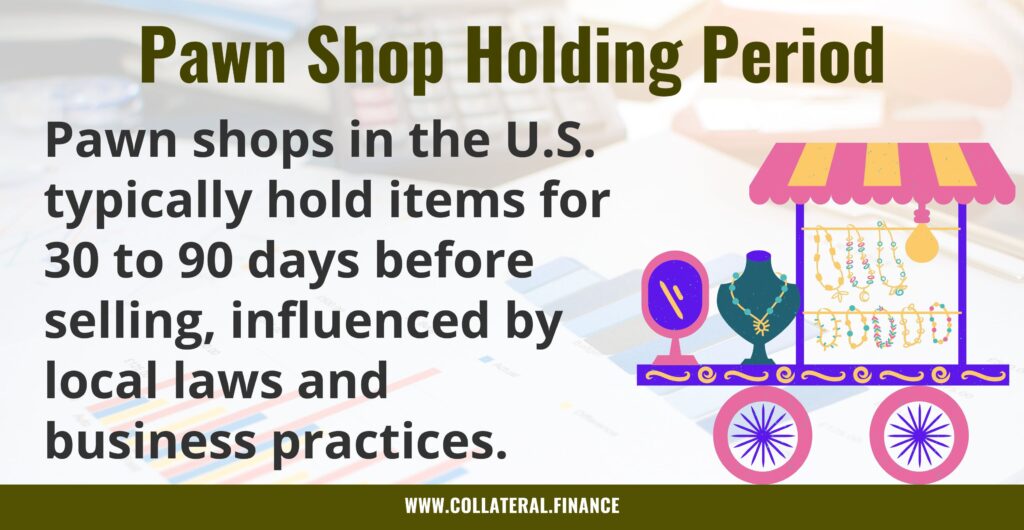 Pawn shops in the U.S. typically hold items for 30 to 90 days before selling, influenced by local laws and business practices