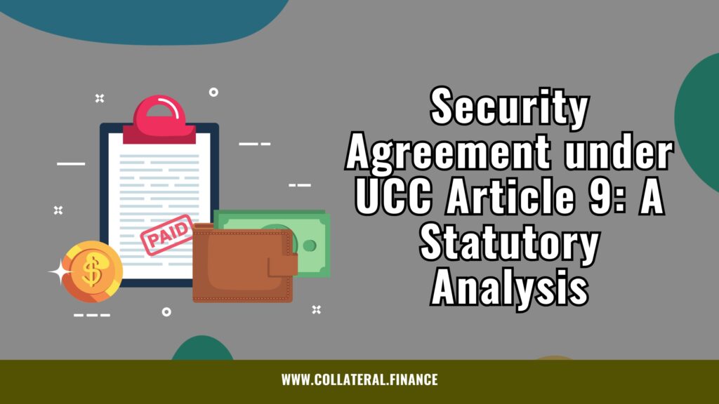 Security Agreement under UCC Article 9: A Statutory Analysis - what is a security agreement in secured transactions