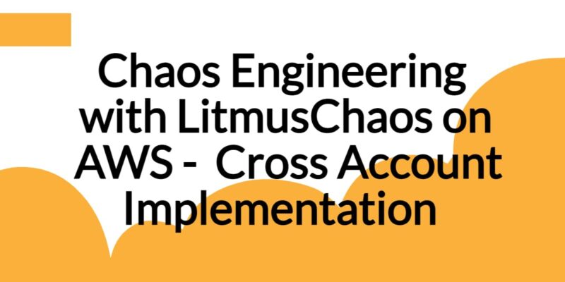 Chaos Engineering with LitmusChaos on AWS - Cross Account ...