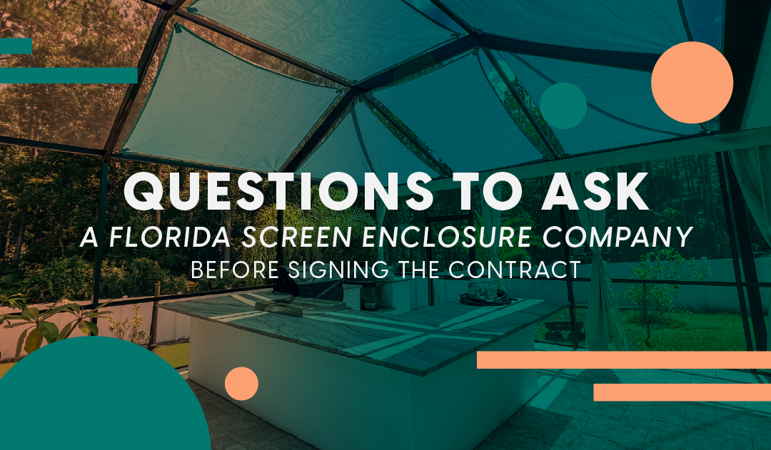 Questions to Ask a Florida Screen Enclosure Company Before Signing the Contract