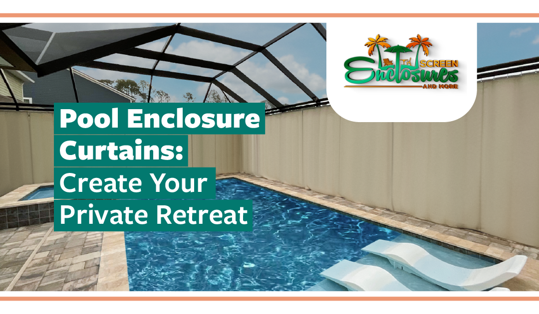 Pool Enclosure Curtains: Create Your Private Retreat