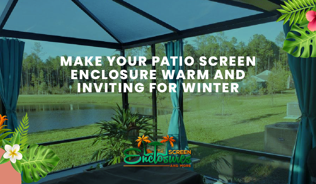 Make Your Patio Screen Enclosure Warm and Inviting for Winter