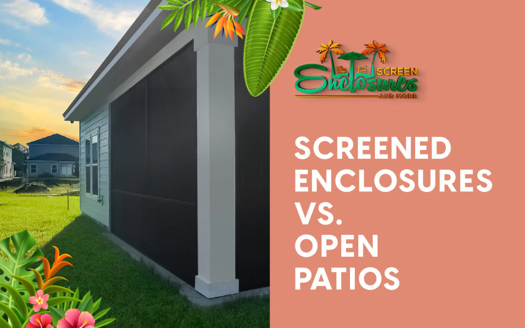 Screened Enclosures vs. Open Patios