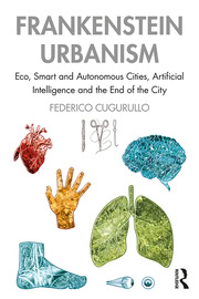 Frankenstein Urbanism: Eco, Smart and Autonomous Cities, Artificial Intelligence and the End of the City 1st Edition – PDF ebook
