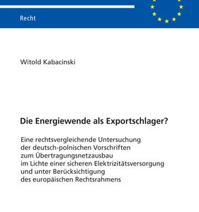 Die Energiewende als Exportschlager?: Eine rechtsvergleichende Untersuchung der deutsch-polnischen Vorschriften zum Übertragungsnetzausbau im Lichte einer sicheren Elektrizitätsversorgung und unter Berücksichtigung des europäischen Rechtsrahmens 1st Edition – PDF ebook