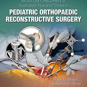 Boston Children’s Illustrated Tips and Tricks in Pediatric Orthopaedic Reconstructive Surgery – PDF ebook