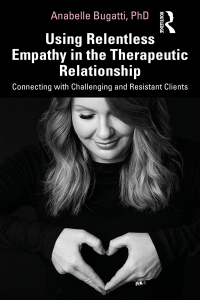 Using Relentless Empathy in the Therapeutic Relationship: Connecting with Challenging and Resistant Clients 1st Edition – PDF ebook