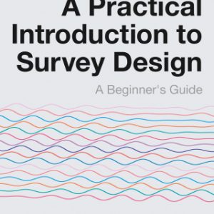 A Practical Introduction to Survey Design : A Beginner’s Guide 1st Edition – PDF ebook