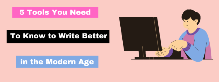5 Tools You Need to Know to Write Better in the Modern Age