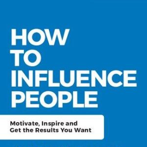 How To Influence People Motivate Inspire And Get The Results You Want – PDF ebook