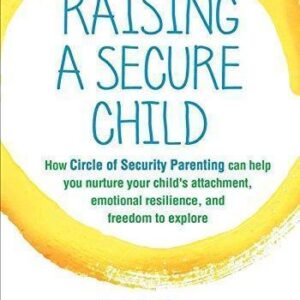 Raising A Secure Child How Circle Of Security Parenting Can Help You Nurture Your Childs Attachment Emotional Resilience And Freedom To Explore – PDF ebook