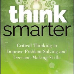 Think Smarter Critical Thinking To Improve Problem Solving And Decision Making Skills – PDF ebook