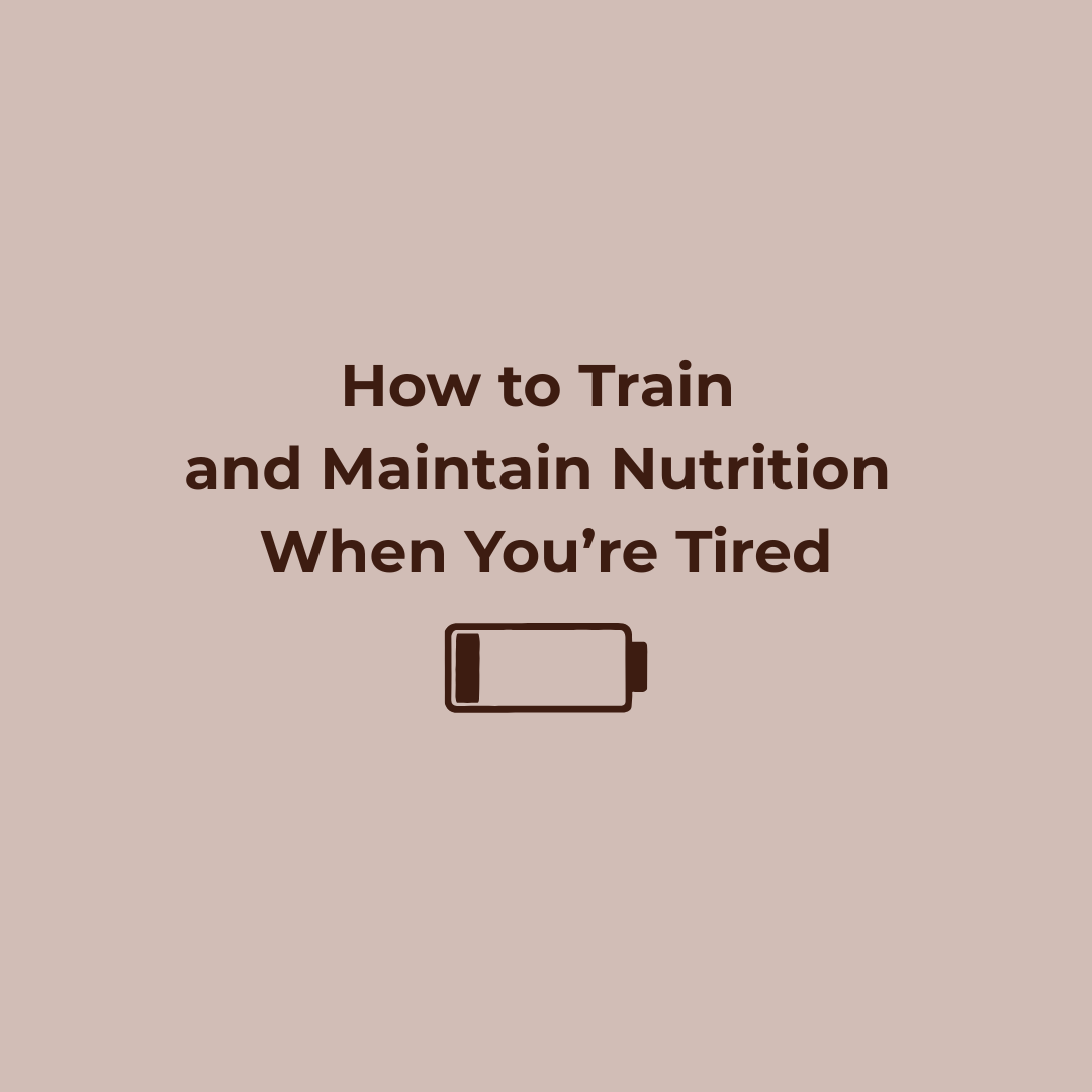 How to Train and Maintain Nutrition When You’re Tired