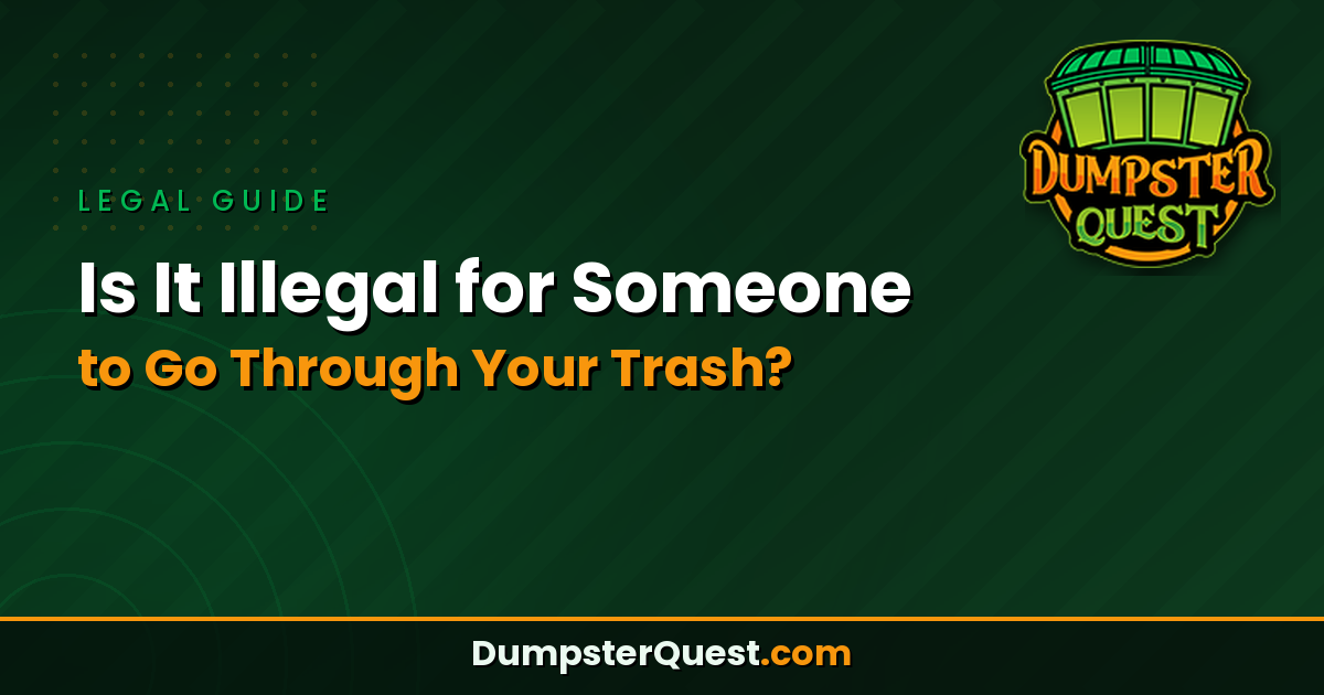 A graphic with the text, "Is It Illegal For Someone to Go Through Your Trash?" and the Dumpster Quest logo on a dark green background, highlighting the question: is it illegal for someone to go through your trash?.