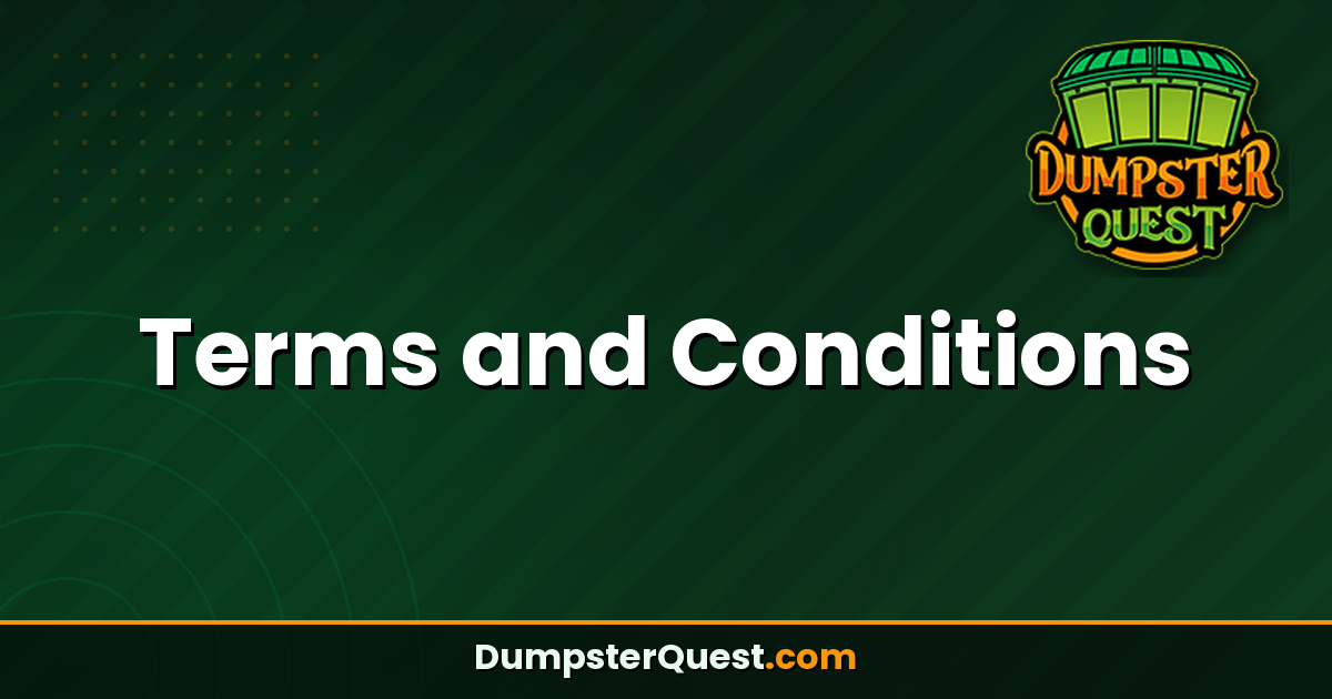 Green graphic featuring "Terms and Conditions" in bold white text, with the Dumpster Quest logo in the top right corner and DumpsterQuest.com displayed at the bottom, clearly emphasizing the importance of reviewing our Terms and Conditions.