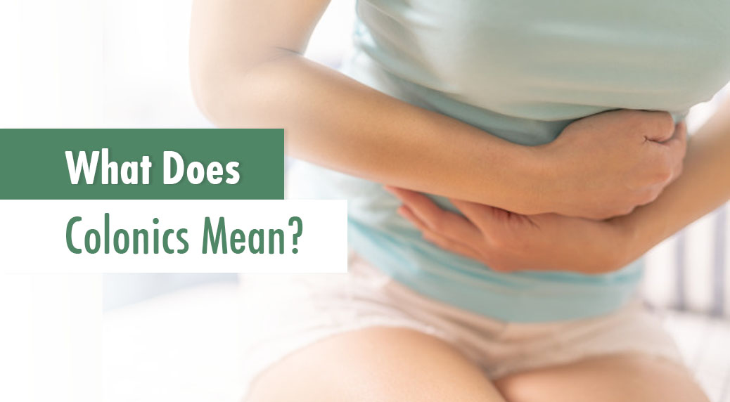 What Does Colonics Mean? Life Infused What Does Colonics Mean?