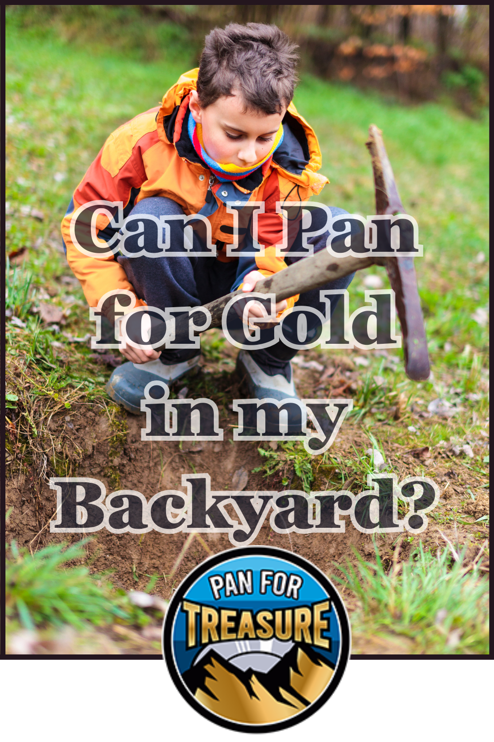 A child in an orange jacket crouches in a grassy yard, using a small shovel to dig. The text asks, "Can I pan for gold in my backyard?" alongside a playful “Pan for Treasure” logo.